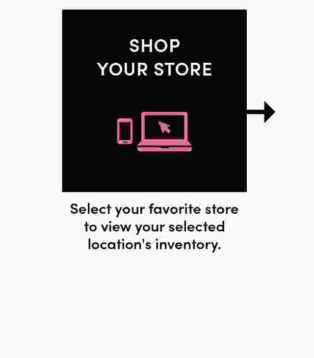 Shop your store. select your favorite store to view your selected locations' inventory