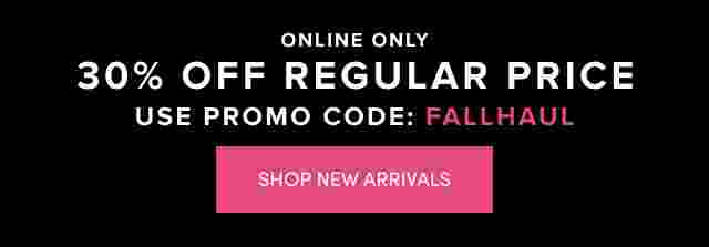 Online Only 30% Off Regular Price use promo code: FALLHAUL. Shop New Arrivals