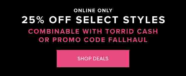 Online Only 25% Off Select Styles Combinable with Torrid Cash or Promo code FALLHAUL