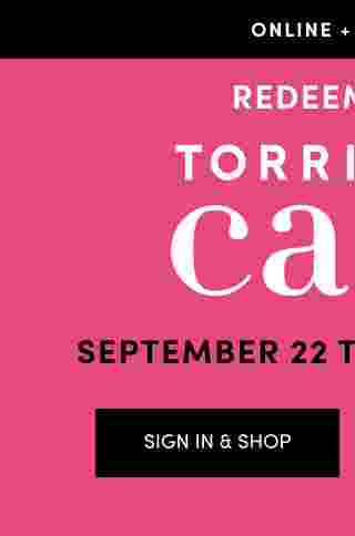 Online + In Store Redeem Torrid Cash. September 22 thru October 3. Sign In & Shop