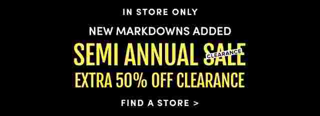 Semi Annual Sale In Store Only Extra 50% Off Clearance Find A Store