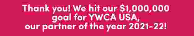Thank you! We hit our $1000000 goal for YWCA USA, our partner of the year 2021!