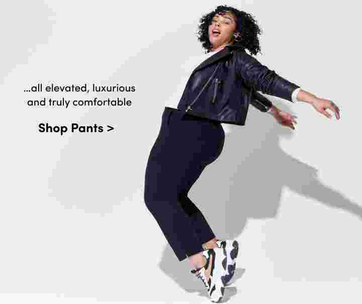 …all elevated, luxurious and truly comfortable. Shop Pants